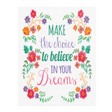 11" x 14" Make the Choice to Believe in Your Dreams Poster Print