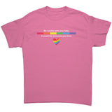 Be Careful Who You Hate, It May Be Someone You Love Unisex T-Shirt