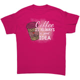 Coffee is Always a Good Idea Unisex T-Shirt