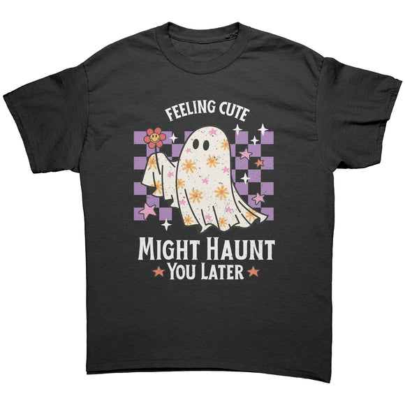 FEELING CUTE, MIGHT HAUNT YOU LATER Unisex T-Shirt