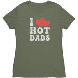 I LOVE HOT DADS Women's Triblend T-Shirt I Heart Hot Dads