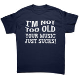 I'm Not Old, Your Music Just Sucks Unisex T-Shirt