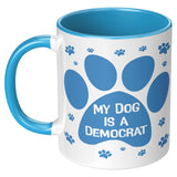 MY DOG IS A DEMOCRAT - 11oz Accent Color Mug  Choice of Accent color