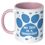 MY DOG IS A DEMOCRAT - 11oz Accent Color Mug  Choice of Accent color