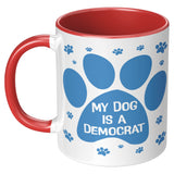 MY DOG IS A DEMOCRAT - 11oz Accent Color Mug  Choice of Accent color