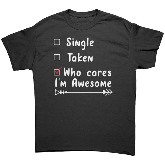 Single - Taken - Who Cares, I'm Awesome! Unisex T-Shirt