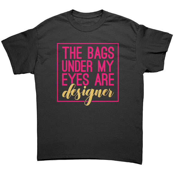 The Bags Under My Eyes Are Designer Unisex T-Shirt