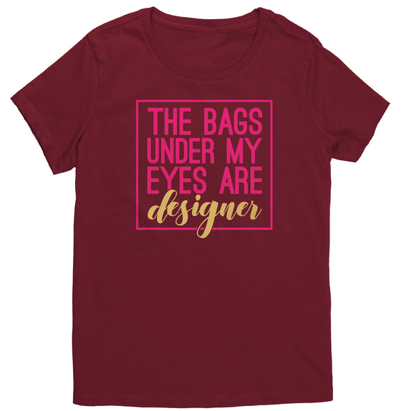 The Bags Under My Eyes Are Designer Women's T-Shirt