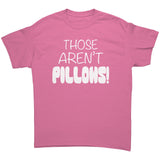 Those Aren't PILLOWS! Gildan Brand Unisex T-Shirt