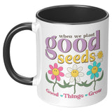 When We Plant Good Seeds, Good Things Grow 11oz Coffee Mug
