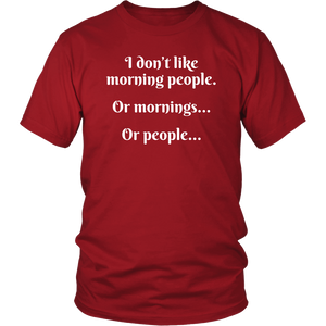 I DON'T LIKE MORNING PEOPLE...OR MORNINGS...OR PEOPLE..., Unisex T-Shirt - J & S Graphics