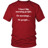 I DON'T LIKE MORNING PEOPLE...OR MORNINGS...OR PEOPLE..., Unisex T-Shirt - J & S Graphics
