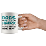 Dogs Make Me Happy, People Make My Head Hurt COFFEE MUG 11oz or 15oz
