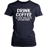 DRINK COFFEE Do Stupid Things Faster with More Energy Women's T-Shirt - J & S Graphics