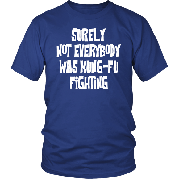 Surely, Not Everybody was Kung-Fu Fighting Unisex T-Shirt - J & S Graphics