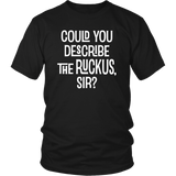 Could You Describe the Ruckus, Sir? Unisex T-Shirt - J & S Graphics