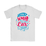 I Don't Sing in the Car, I Perform Men's and Women's T-Shirts