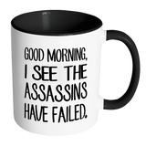 GOOD MORNING, I SEE THE ASSASSINS HAVE FAILED. Color Accent Coffee Mug - J & S Graphics