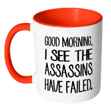 GOOD MORNING, I SEE THE ASSASSINS HAVE FAILED. Color Accent Coffee Mug - J & S Graphics
