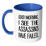 GOOD MORNING, I SEE THE ASSASSINS HAVE FAILED. Color Accent Coffee Mug - J & S Graphics