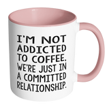 Not Addicted to Coffee, We're Just in a Committed Relationship Color Accent Coffee Mug - J & S Graphics