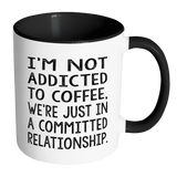 Not Addicted to Coffee, We're Just in a Committed Relationship Color Accent Coffee Mug - J & S Graphics