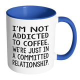 Not Addicted to Coffee, We're Just in a Committed Relationship Color Accent Coffee Mug - J & S Graphics