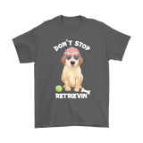 DON'T STOP RETRIEVIN' Golden Retriever Unisex T-Shirt