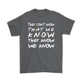 Friends They Don't Know That We Know That They Know Short sleeve Men's and Women's T-Shirt