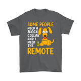 Some People Need a Shock Collar and I Need the Remote Men's and Women's T-Shirts