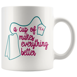 A Cup of Tea Makes Everything Better 11 oz MUG - J & S Graphics