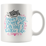 I Work Hard so My Cat Can Have a Better Life 11oz or 15oz COFFEE MUG