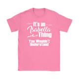 IT'S AN ISABELLA THING. YOU WOULDN'T UNDERSTAND Women's T-Shirt