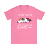 I'll Get Over it...I Just Need to be DRAMATIC First T-SHIRT, Men's Women's and Kids
