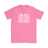 I'm Not Old, Your Music Just Sucks Women's T-Shirt