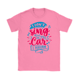 I Don't Sing in the Car, I Perform Men's and Women's T-Shirts