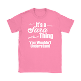 IT'S A SARA THING. YOU WOULDN'T UNDERSTAND Women's T-Shirt