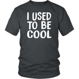I USED TO BE COOL, Unisex T-Shirt - J & S Graphics