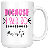 Because I Said So #momlife COFFEE MUG 11oz or 15oz