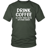 DRINK COFFEE Do Stupid Things Faster with More Energy Unisex T-Shirt - J & S Graphics