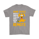 Some People Need a Shock Collar and I Need the Remote Men's and Women's T-Shirts