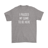 I Paused My Game to be Here, Gamer T-Shirt