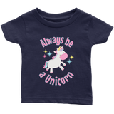 Always Be a Unicorn Infant T-Shirt - J & S Graphics
