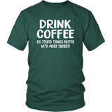 DRINK COFFEE Do Stupid Things Faster with More Energy Unisex T-Shirt - J & S Graphics