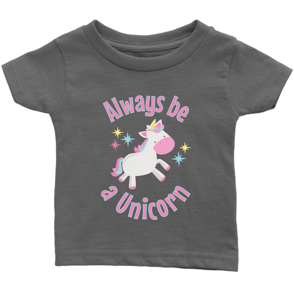 Always Be a Unicorn Infant T-Shirt - J & S Graphics