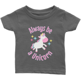 Always Be a Unicorn Infant T-Shirt - J & S Graphics