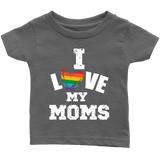 I LOVE MY MOMS LGBTQ Pride Infant T-Shirt