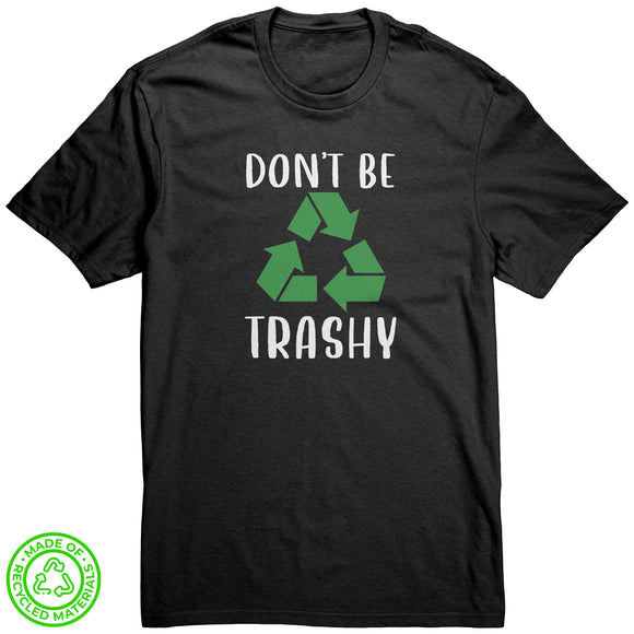 Don't Be Trashy 100% RECYCLED Fabric T-Shirt