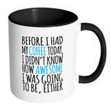 Before I had my Coffee, I had no idea how Awesome I was! Color Accent Coffee Mug - J & S Graphics