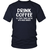 DRINK COFFEE Do Stupid Things Faster with More Energy Unisex T-Shirt - J & S Graphics